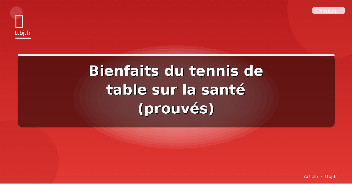 Bienfaits du tennis de table sur la santé (prouvés)
