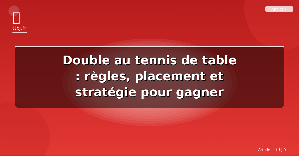 Double au tennis de table : règles, placement et stratégie pour gagner