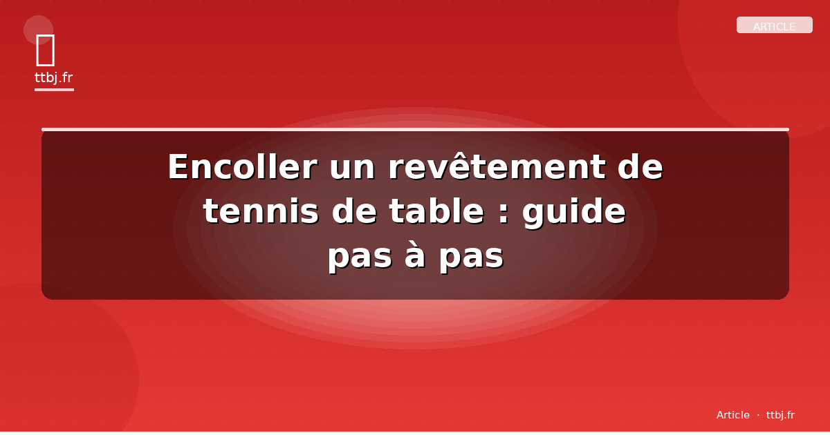 Encoller un revêtement de tennis de table : guide pas à pas