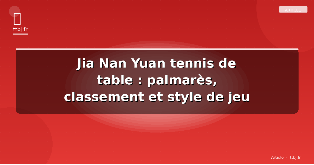 Jia Nan Yuan tennis de table : palmarès, classement et style de jeu