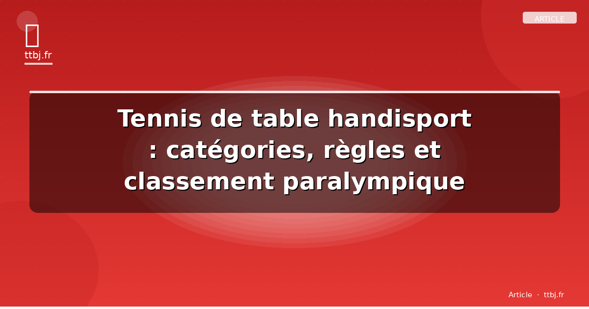 Tennis de table handisport : catégories, règles et classement paralympique